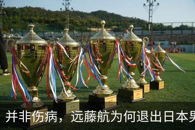 并非伤病，远藤航为何退出日本男足，原因曝光，队长位置被取代