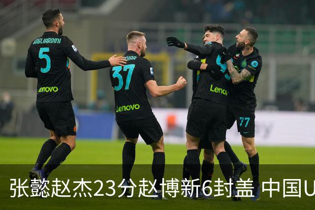 张懿赵杰23分赵博新6封盖 中国U17男篮世界杯开门红